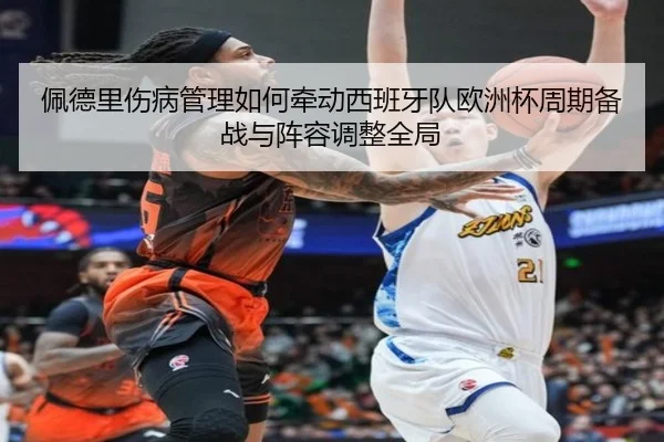 佩德里伤病管理如何牵动西班牙队欧洲杯周期备战与阵容调整全局 | pg