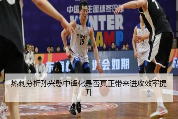 热刺分析孙兴慜中锋化是否真正带来进攻效率提升（pg）