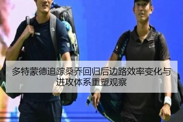 多特蒙德追踪桑乔回归后边路效率变化与进攻体系重塑观察（pg）
